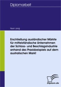 Erschließung ausländischer Märkte für mittelständische Unternehmen der Schloss- und Beschlagsindustrie anhand des Praxisbeispiels auf dem australischen Markt