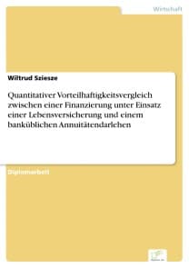 Quantitativer Vorteilhaftigkeitsvergleich zwischen einer Finanzierung unter Einsatz einer Lebensversicherung und einem banküblichen Annuitätendarlehen