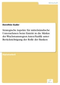 Strategische Aspekte für mittelständische Unternehmen beim Eintritt in die Märkte der Wachstumsregion Asien-Pazifik unter Berücksichtigung der Rolle der Banken