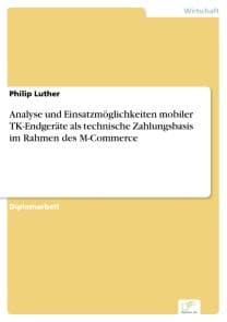 Analyse und Einsatzmöglichkeiten mobiler TK-Endgeräte als technische Zahlungsbasis im Rahmen des M-Commerce