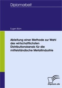Ableitung einer Methode zur Wahl des wirtschaftlichsten Distributionskanals für die mittelständische Metallindustrie