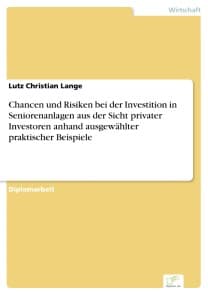 Chancen und Risiken bei der Investition in Seniorenanlagen aus der Sicht privater Investoren anhand ausgewählter praktischer Beispiele