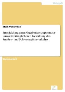Entwicklung einer Abgabenkonzeption zur umweltverträglicheren Gestaltung des Straßen- und Schienengüterverkehrs