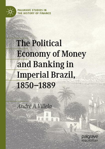 The Political Economy of Money and Banking in Imperial Brazil, 1850-1889