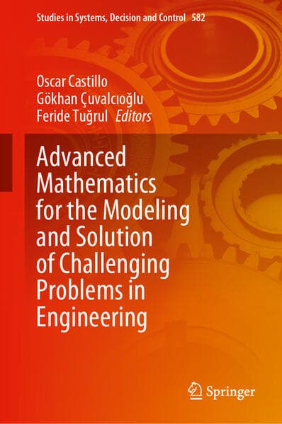 Advanced Mathematics for the Modeling and Solution of Challenging Problems in Engineering