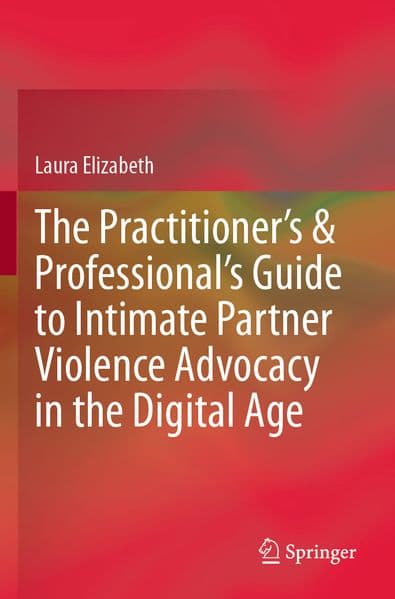 The Practitioner's & Professional's Guide to Intimate Partner Violence Advocacy in the Digital Age