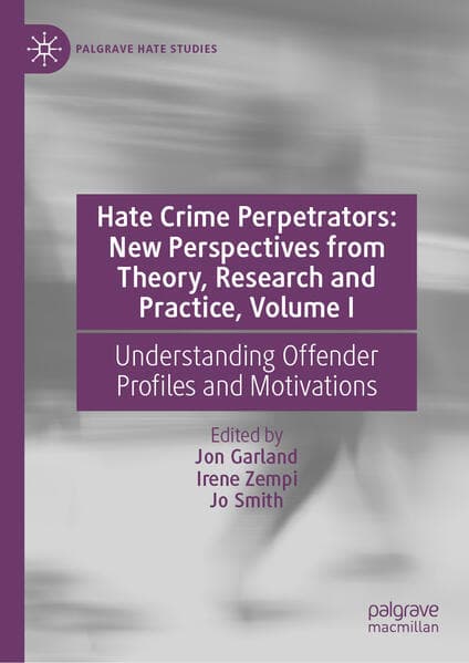 Hate Crime Perpetrators: New Perspectives from Theory, Research and Practice, Volume I