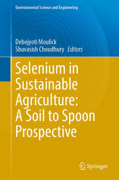 Selenium in Sustainable Agriculture: A Soil to Spoon Prospective