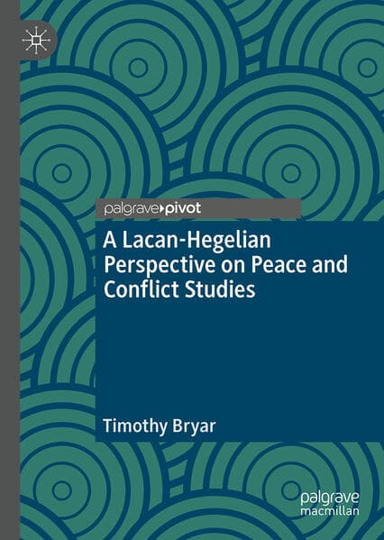 A Lacanian-Hegelian Perspective on Peace and Conflict Studies