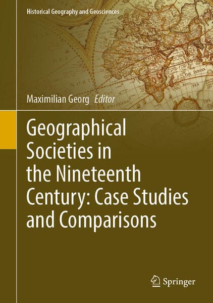 Geographical Societies in the Nineteenth Century: Case Studies and Comparisons