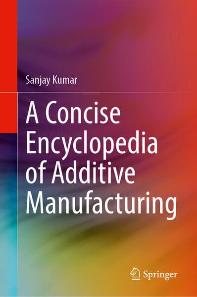 A Concise Encyclopedia of Additive Manufacturing