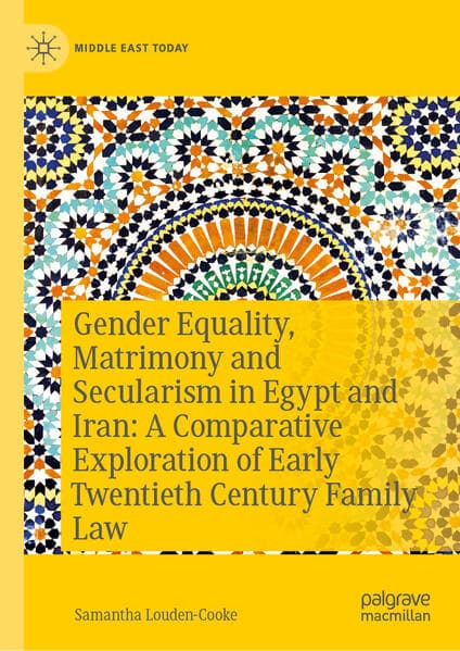 Gender Equality, Matrimony and Secularism in Egypt and Iran: A Comparative Exploration of Early Twentieth Century Family Law