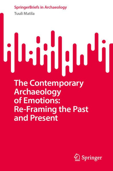 The Contemporary Archaeology of Emotions: Re-Framing the Past and Present