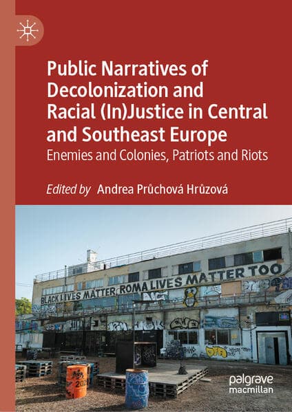 Public Narratives of Decolonization and Racial (In)Justice in Central and Southeast Europe
