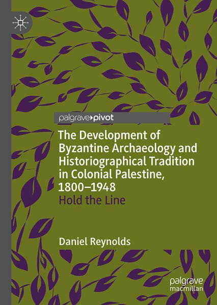 The Development of Byzantine Archaeology and Historiographical Tradition in Colonial Palestine, 1800-1948