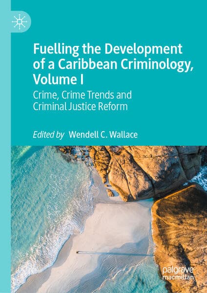 Fuelling the Development of a Caribbean Criminology, Volume I