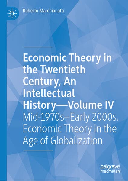 Economic Theory in the Twentieth Century, An Intellectual History—Volume IV