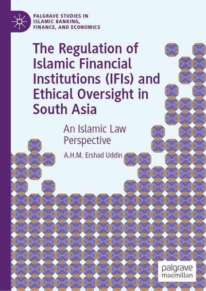 The Regulation of Islamic Financial Institutions (IFIs) and Ethical Oversight in South Asia