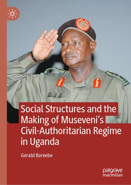 Social Structures and the Making of Museveni's Civil-Authoritarian Regime in Uganda
