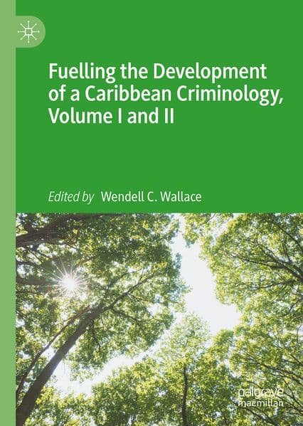 Fuelling the Development of a Caribbean Criminology, Volume I and II