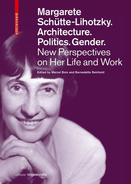 Margarete Schütte-Lihotzky. Architecture. Politics. Gender