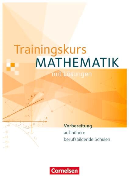 Trainingskurs Mathematik - Vorbereitung auf höhere berufsbildende Schulen - Ausgabe 2014