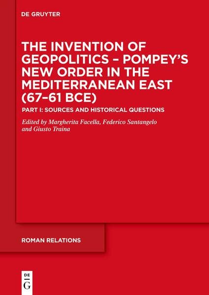 The Invention of Geopolitics – Pompey’s New Order in the Mediterranean East (67–61 BCE)