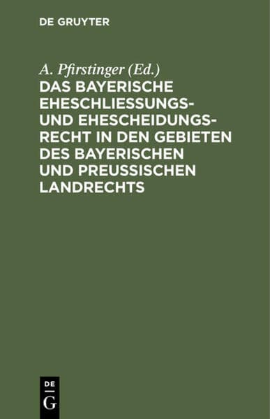 Das Bayerische Eheschließungs- und Ehescheidungsrecht in den Gebieten des bayerischen und preußischen Landrechts