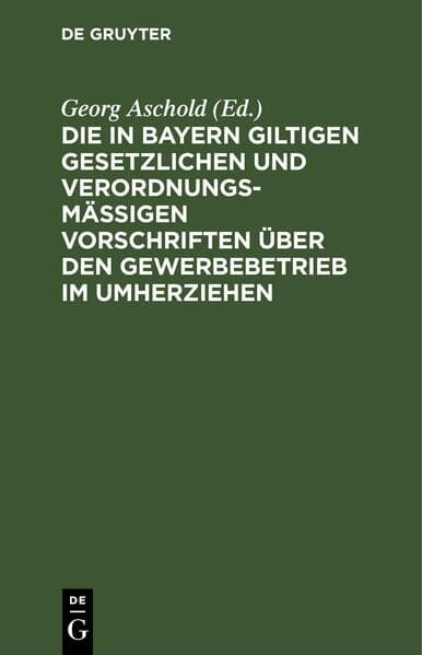 Die in Bayern giltigen gesetzlichen und verordnungsmäßigen Vorschriften über den Gewerbebetrieb im Umherziehen