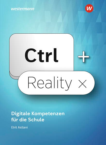Ctrl+ Reality – Digitale Kompetenzen für die Schule
