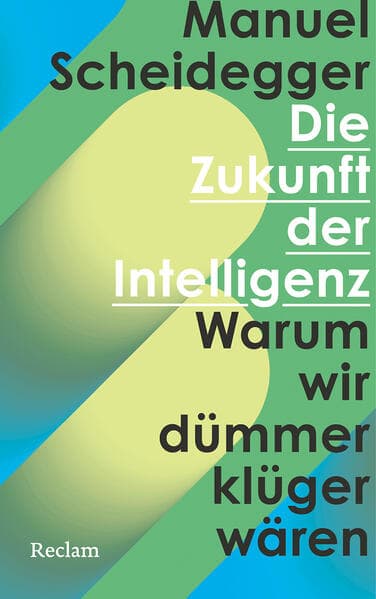 Die Zukunft der Intelligenz. Warum wir dümmer klüger wären