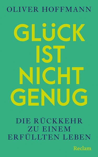 Glück ist nicht genug. Die Rückkehr zu einem erfüllten Leben