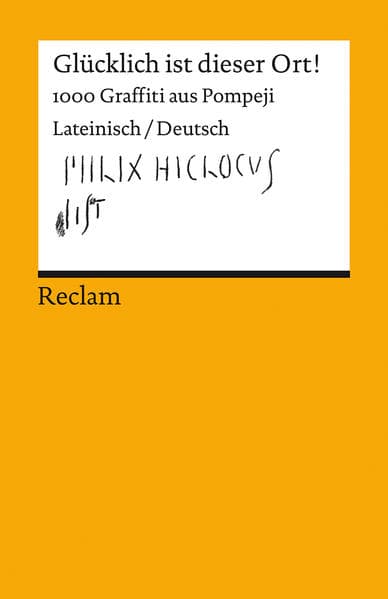 Glücklich ist dieser Ort!. 1000 Graffiti aus Pompeji. Lateinisch/Deutsch