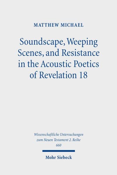 Soundscape, Weeping Scenes, and Resistance in the Acoustic Poetics of Revelation 18