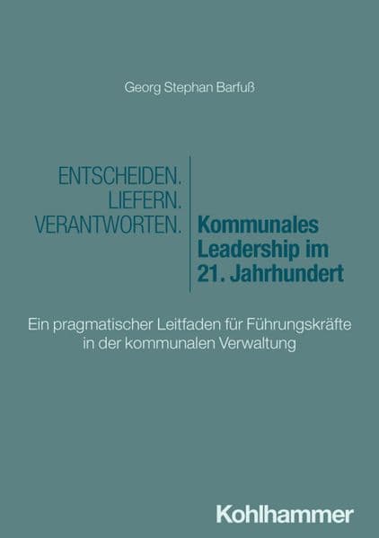 Entscheiden - Liefern - Verantworten. Kommunales Leadership im 21. Jahrhundert