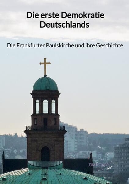 Die erste Demokratie Deutschlands - Die Frankfurter Paulskirche und ihre Geschichte