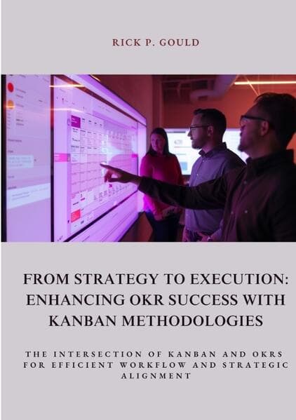 From Strategy to Execution: Enhancing OKR Success with Kanban Methodologies