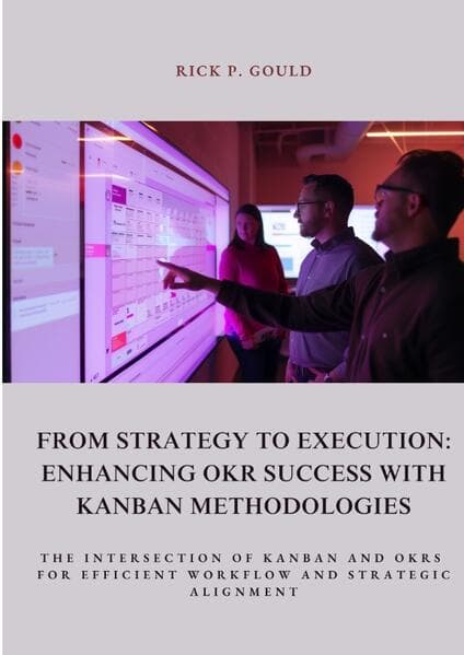From Strategy to Execution: Enhancing OKR Success with Kanban Methodologies