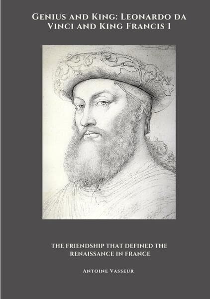 Genius and King: Leonardo da Vinci and King Francis I