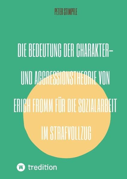 Die Bedeutung der Charakter- und Aggressionstheorie von Erich Fromm für die Sozialarbeit im Strafvollzug