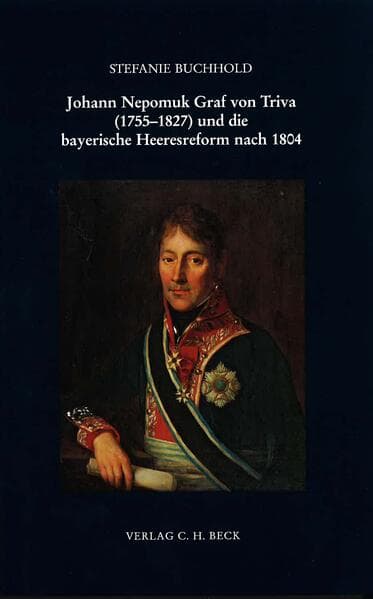 Johann Nepomuk Graf von Triva (1755-1827) und die bayerische Heeresreform nach 1804