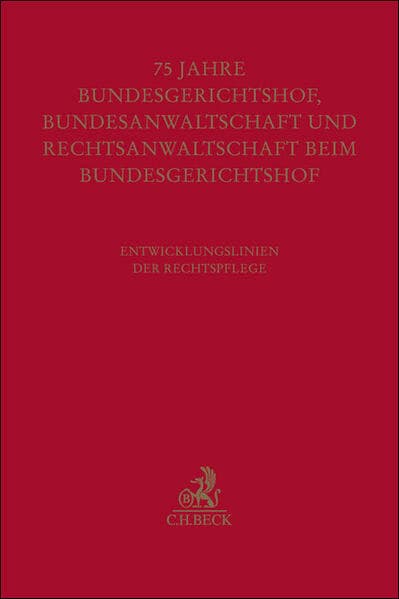 Festschrift zum fünfundsiebzigjährigen Bestehen von Bundesgerichtshof, Bundesanwaltschaft und Rechtsanwaltschaft beim Bundesgerichtshof