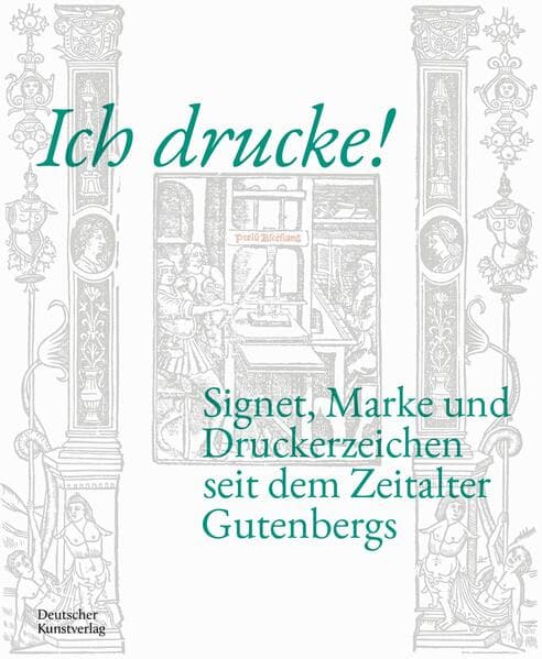 Ich drucke! Signet, Marke und Druckerzeichen seit dem Zeitalter Gutenbergs