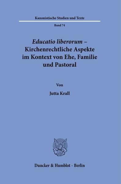 Educatio liberorum - Kirchenrechtliche Aspekte im Kontext von Ehe, Familie und Pastoral