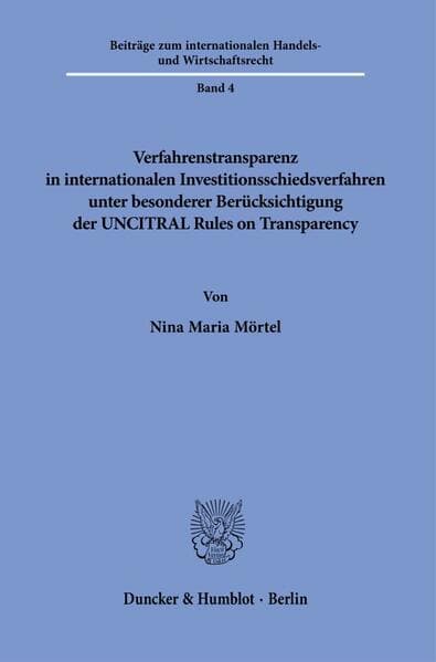 Verfahrenstransparenz in internationalen Investitionsschiedsverfahren unter besonderer Berücksichtigung der UNCITRAL Rules on Transparency Bd. 4