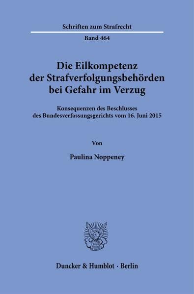 Die Eilkompetenz der Strafverfolgungsbehörden bei Gefahr im Verzug
