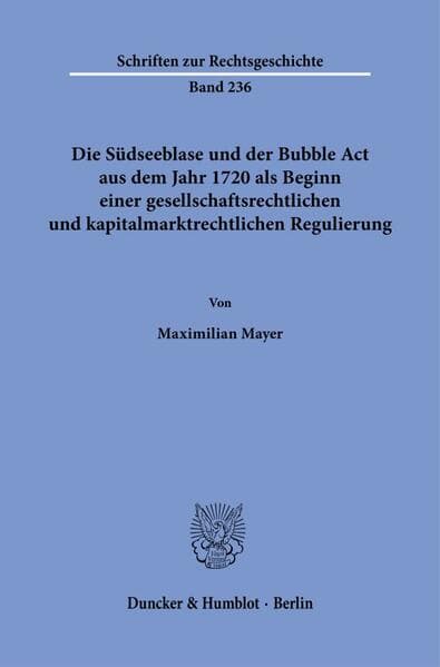 Die Südseeblase und der Bubble Act aus dem Jahr 1720 als Beginn einer gesellschaftsrechtlichen und kapitalmarktrechtlichen Regulierung