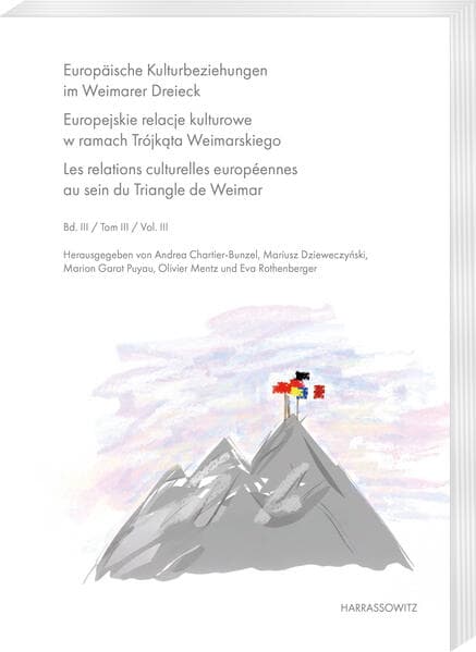 Europäische Kulturbeziehungen im Weimarer Dreieck. Europejskie relacje kulturowe w ramach Trójk¿ta Weimarskiego. Les relations culturelles européennes au sein du Triangle de Weimar