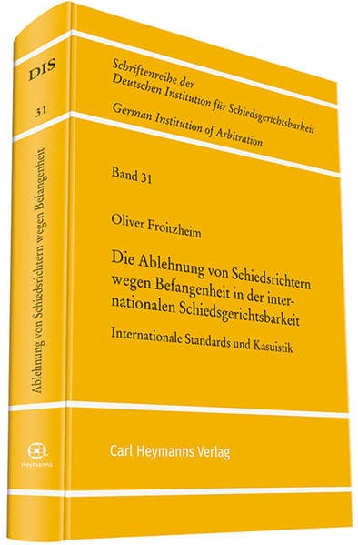 Die Ablehnung von Schiedsrichtern wegen Befangenheit in der internationalen Schiedsgerichtsbarkeit-Internationale Standards und Kasuistik