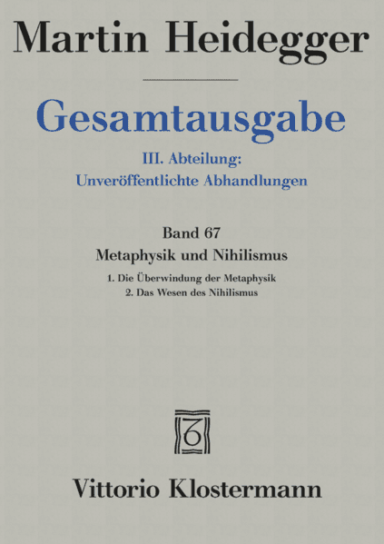 Gesamtausgabe. 4 Abteilungen / 3. Abt: Unveröffentlichte Abhandlungen / Metaphysik und Nihilismus. 1. Die Überwindung der Metaphysik (1938/39) 2. Das Wesen des Nihilismus (1946-48)